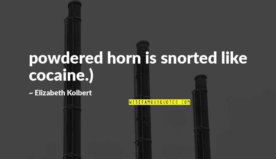 Powdered Quotes By Elizabeth Kolbert: powdered horn is snorted like cocaine.)