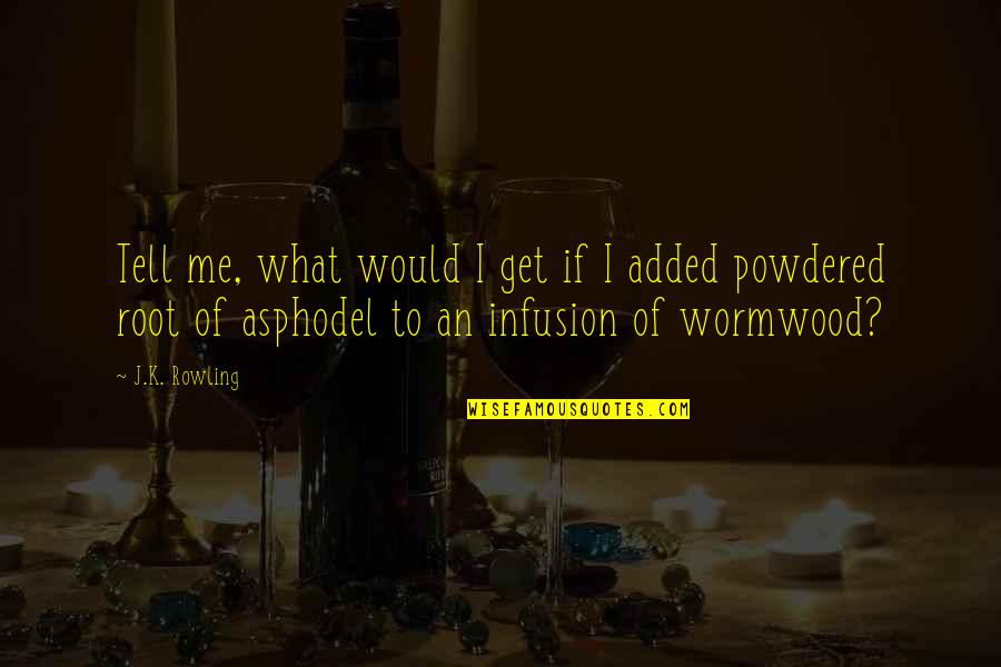 Powdered Quotes By J.K. Rowling: Tell me, what would I get if I