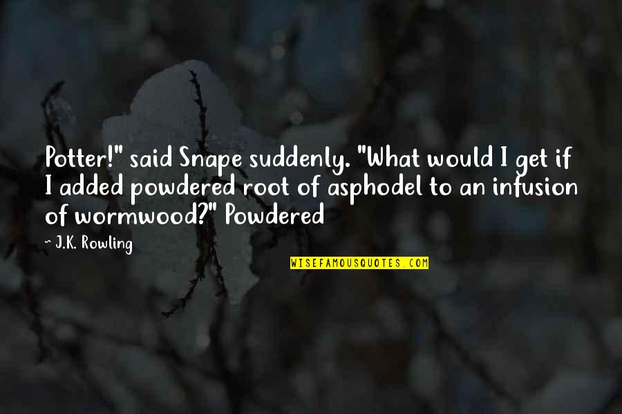 Powdered Quotes By J.K. Rowling: Potter!" said Snape suddenly. "What would I get