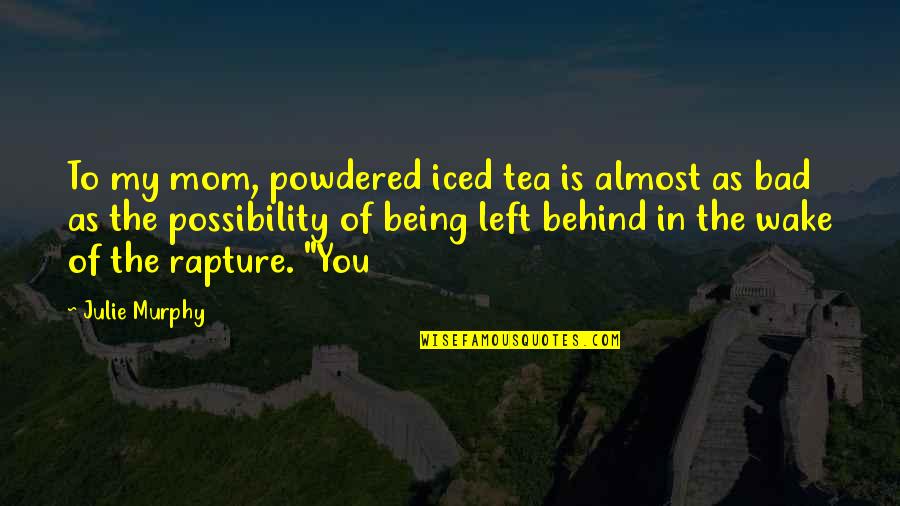 Powdered Quotes By Julie Murphy: To my mom, powdered iced tea is almost