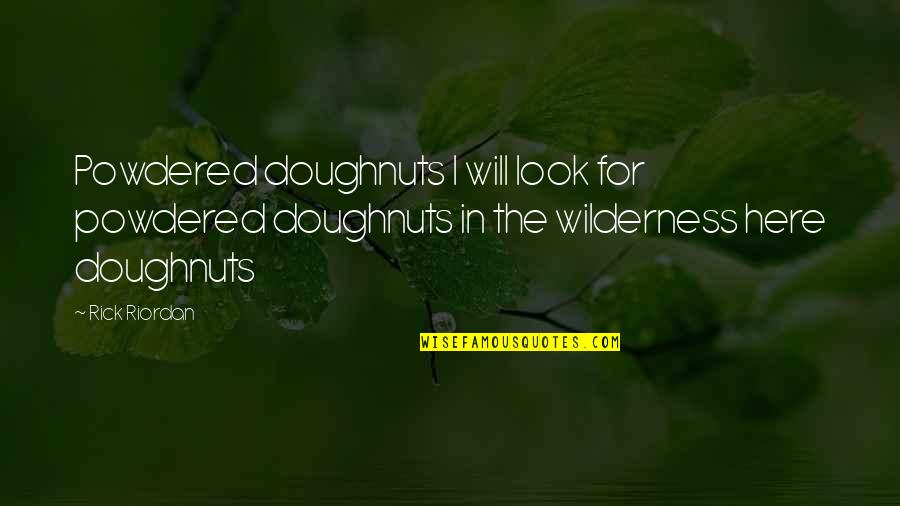 Powdered Quotes By Rick Riordan: Powdered doughnuts I will look for powdered doughnuts