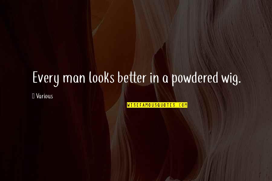 Powdered Quotes By Various: Every man looks better in a powdered wig.