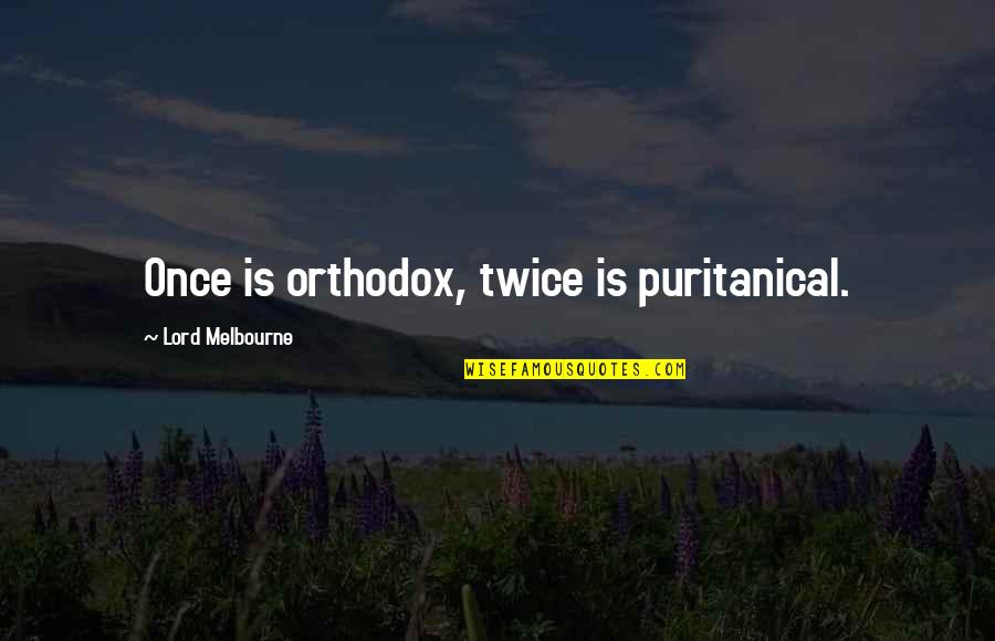 Powderfinger Song Quotes By Lord Melbourne: Once is orthodox, twice is puritanical.