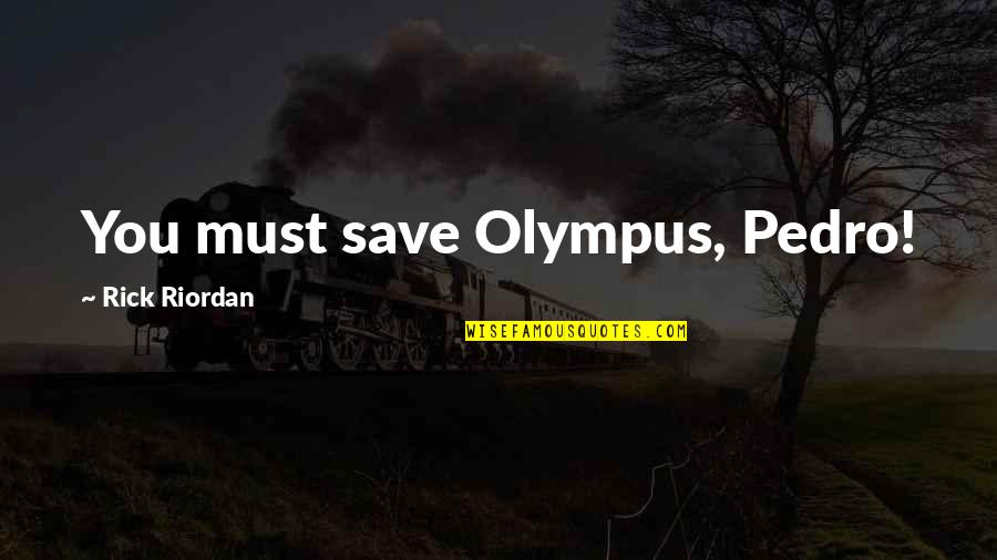 Powderfinger Tab Quotes By Rick Riordan: You must save Olympus, Pedro!
