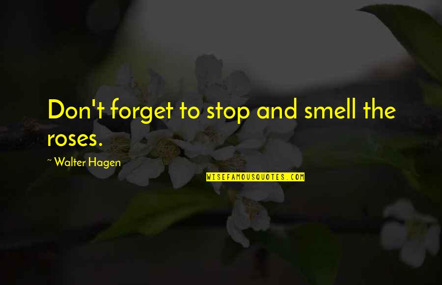 Powdermaker Foundation Quotes By Walter Hagen: Don't forget to stop and smell the roses. Powdermaker Foundation Quotes By Walter Hagen: Don't forget to stop and smell the roses.