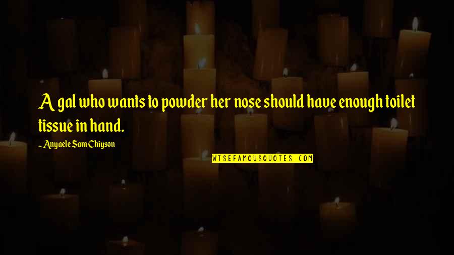 Powder's Quotes By Anyaele Sam Chiyson: A gal who wants to powder her nose