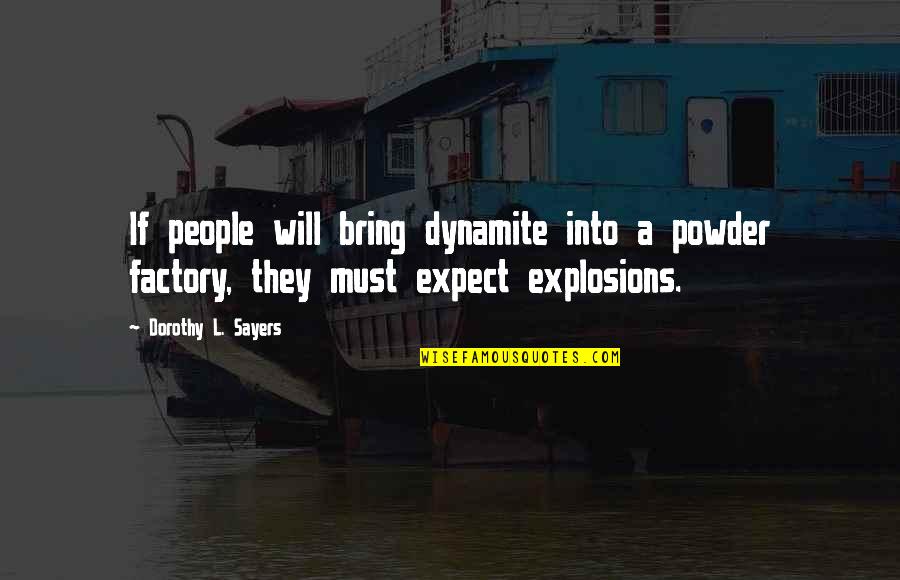 Powder's Quotes By Dorothy L. Sayers: If people will bring dynamite into a powder