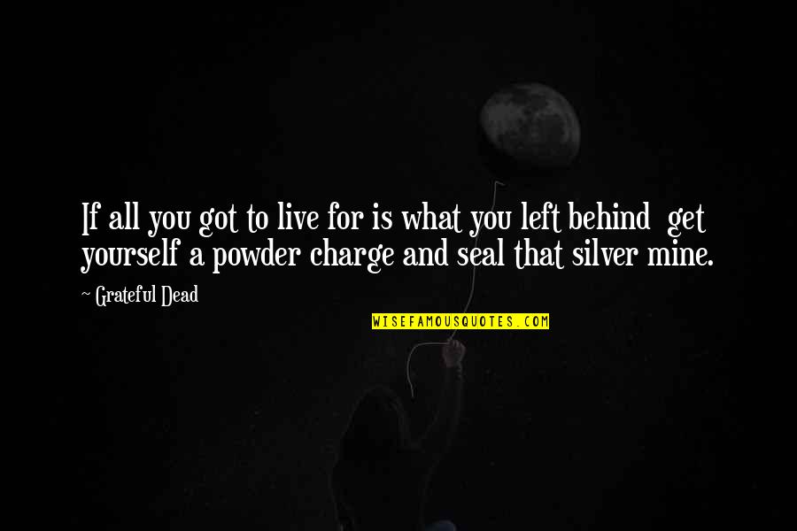 Powder's Quotes By Grateful Dead: If all you got to live for is