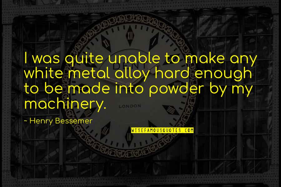 Powder's Quotes By Henry Bessemer: I was quite unable to make any white
