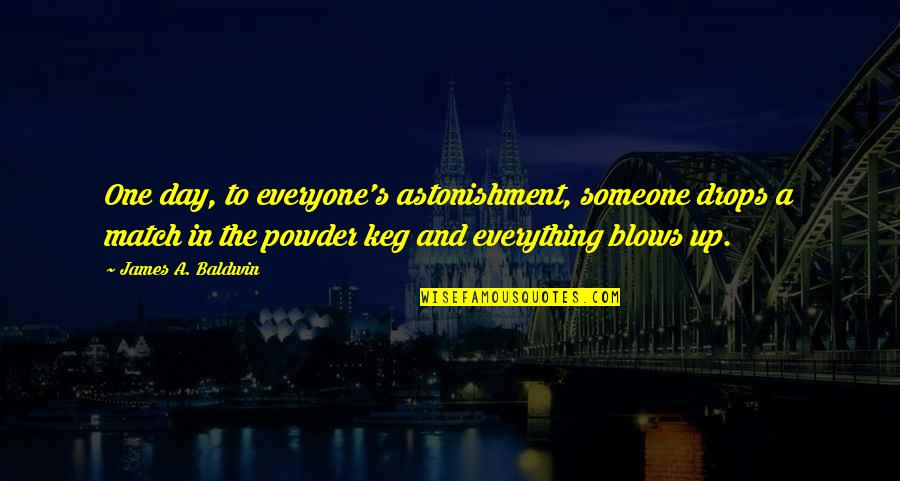 Powder's Quotes By James A. Baldwin: One day, to everyone's astonishment, someone drops a