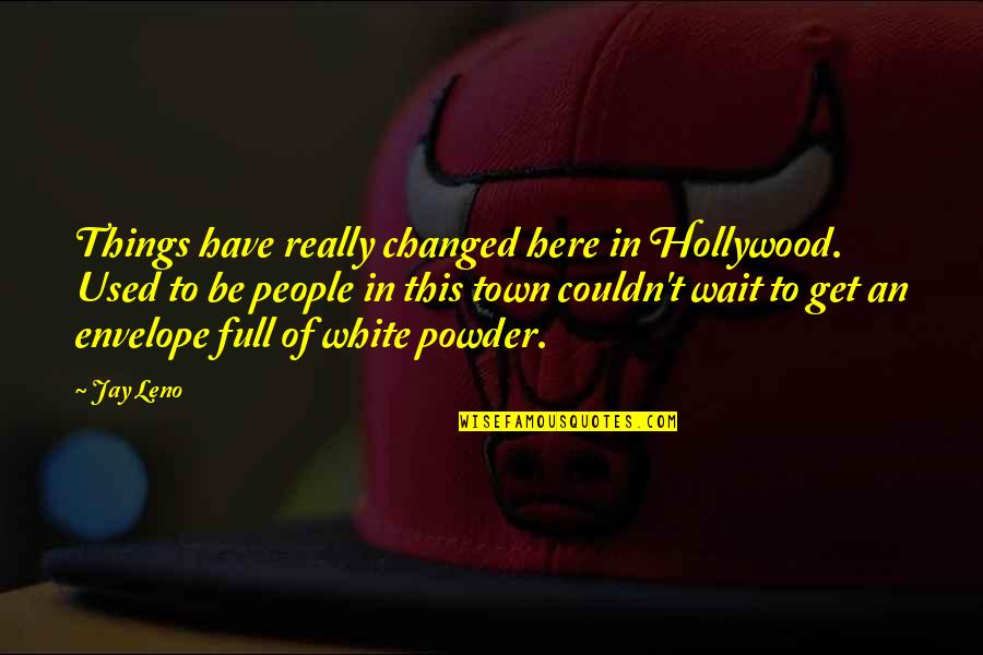 Powder's Quotes By Jay Leno: Things have really changed here in Hollywood. Used