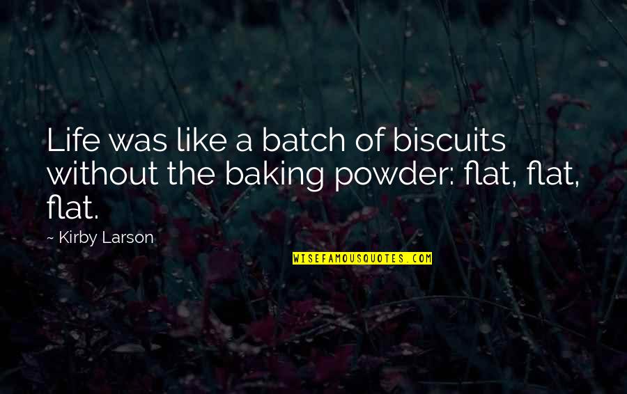 Powder's Quotes By Kirby Larson: Life was like a batch of biscuits without