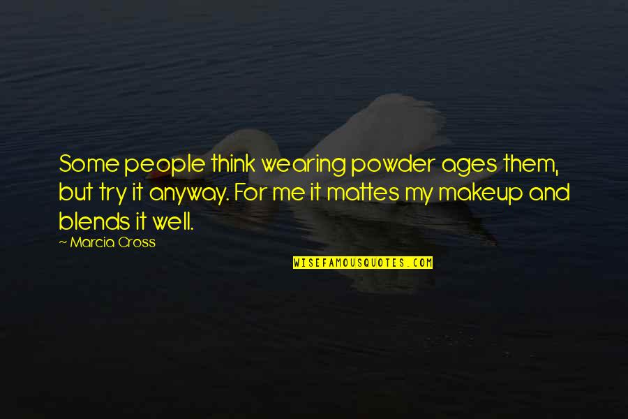 Powder's Quotes By Marcia Cross: Some people think wearing powder ages them, but Powder's Quotes By Marcia Cross: Some people think wearing powder ages them, but