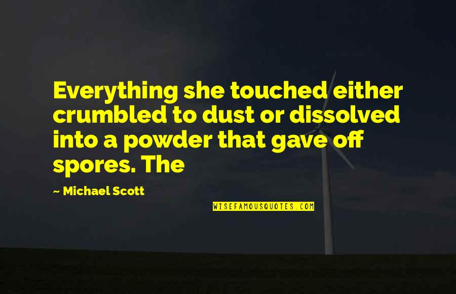 Powder's Quotes By Michael Scott: Everything she touched either crumbled to dust or