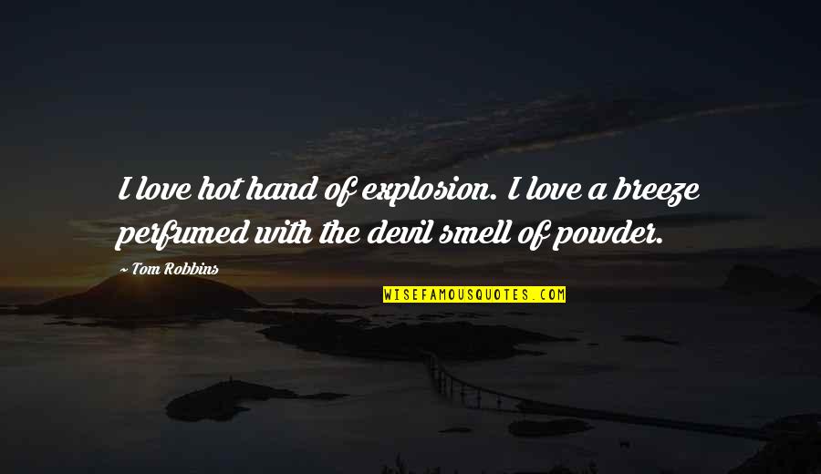 Powder's Quotes By Tom Robbins: I love hot hand of explosion. I love