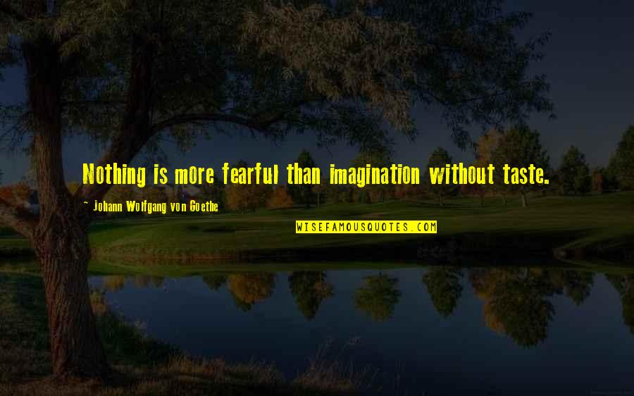 Powdery Quotes By Johann Wolfgang Von Goethe: Nothing is more fearful than imagination without taste.