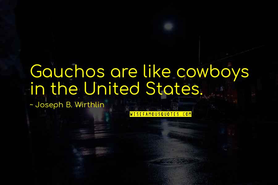 Powdery Quotes By Joseph B. Wirthlin: Gauchos are like cowboys in the United States.