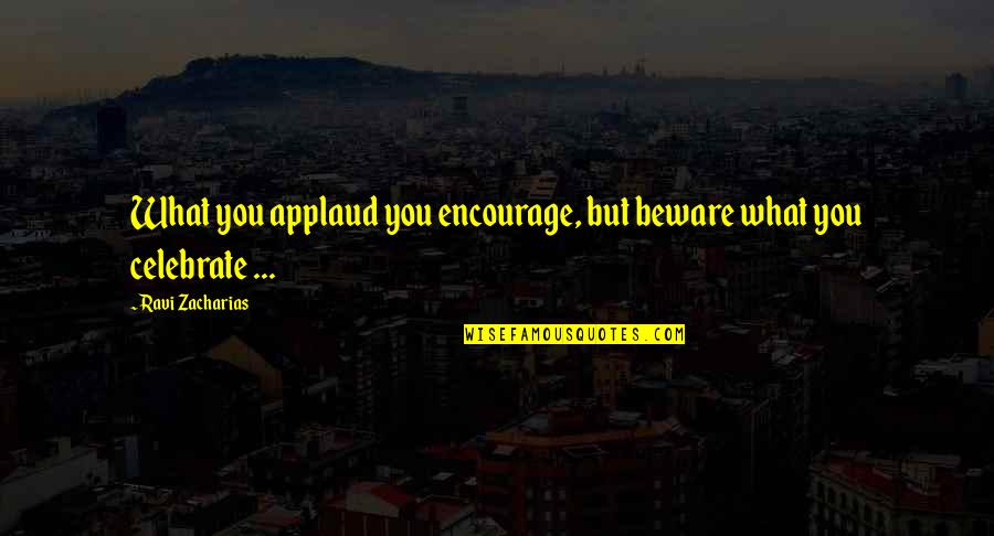Powdrell Bbq Quotes By Ravi Zacharias: What you applaud you encourage, but beware what Powdrell Bbq Quotes By Ravi Zacharias: What you applaud you encourage, but beware what