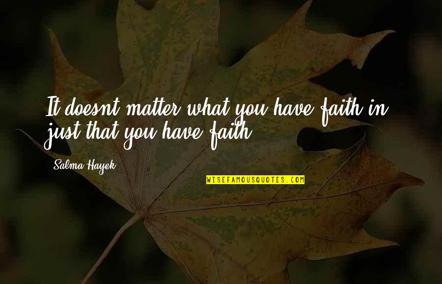 Powdrell Early History Quotes By Salma Hayek: It doesnt matter what you have faith in,