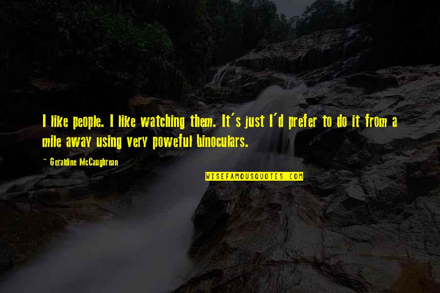 Poweful Quotes By Geraldine McCaughrean: I like people. I like watching them. It's