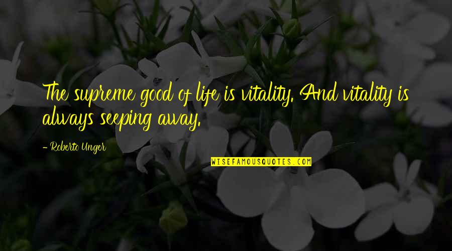 Poweful Quotes By Roberto Unger: The supreme good of life is vitality. And