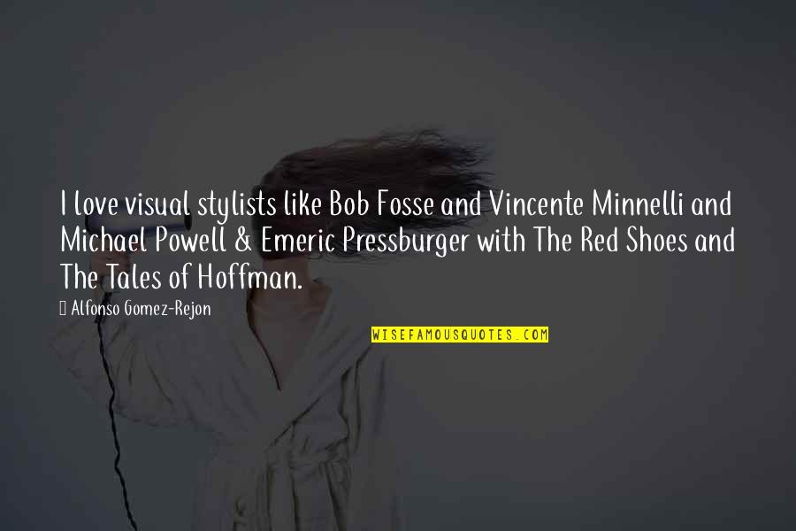 Powell And Pressburger Quotes By Alfonso Gomez-Rejon: I love visual stylists like Bob Fosse and Powell And Pressburger Quotes By Alfonso Gomez-Rejon: I love visual stylists like Bob Fosse and