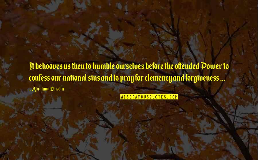 Power Abraham Lincoln Quotes By Abraham Lincoln: It behooves us then to humble ourselves before