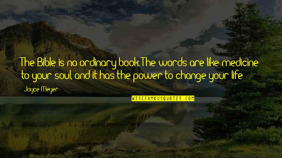 Power And Change Quotes By Joyce Meyer: The Bible is no ordinary book. The words