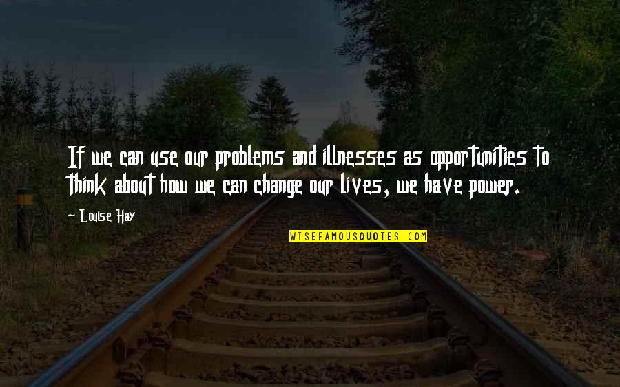 Power And Change Quotes By Louise Hay: If we can use our problems and illnesses