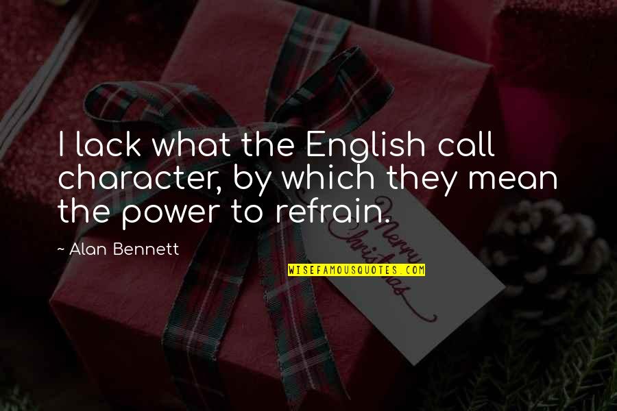 Power And Character Quotes By Alan Bennett: I lack what the English call character, by