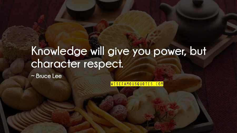 Power And Character Quotes By Bruce Lee: Knowledge will give you power, but character respect.