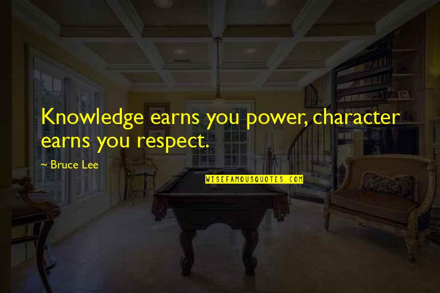 Power And Character Quotes By Bruce Lee: Knowledge earns you power, character earns you respect.