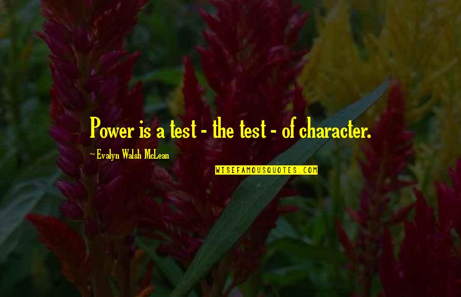 Power And Character Quotes By Evalyn Walsh McLean: Power is a test - the test -