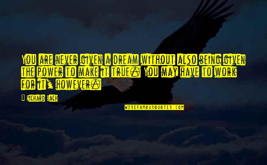 Power And Character Quotes By Richard Bach: You are never given a dream without also