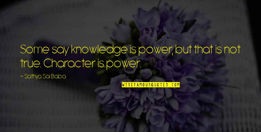 Power And Character Quotes By Sathya Sai Baba: Some say knowledge is power, but that is