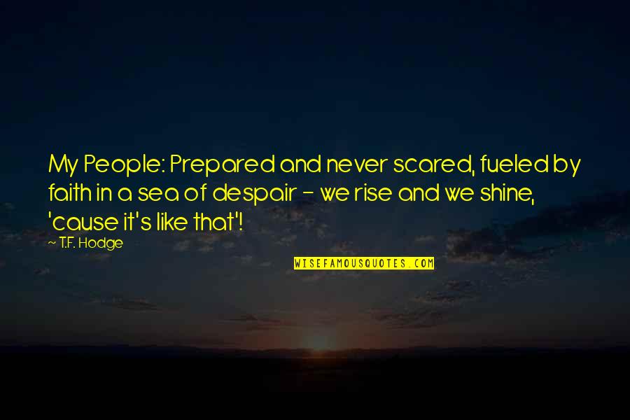 Power And Character Quotes By T.F. Hodge: My People: Prepared and never scared, fueled by