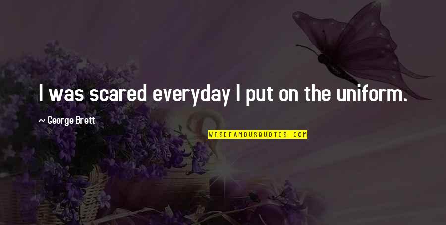 Power And Conflict Poetry Quotes By George Brett: I was scared everyday I put on the Power And Conflict Poetry Quotes By George Brett: I was scared everyday I put on the