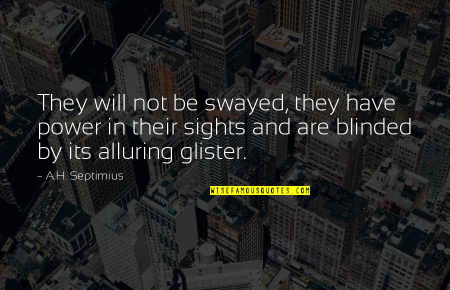 Power And Control Quotes By A.H. Septimius: They will not be swayed, they have power