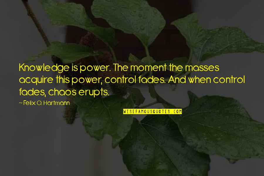 Power And Control Quotes By Felix O. Hartmann: Knowledge is power. The moment the masses acquire