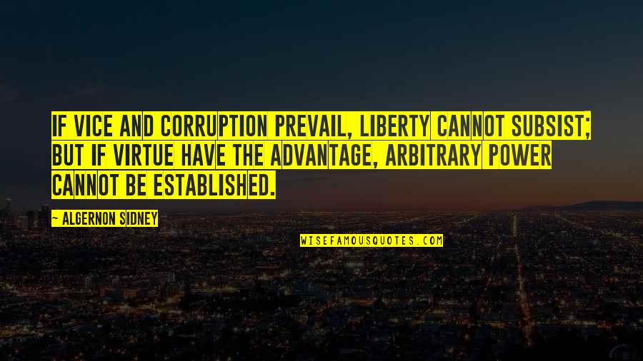 Power And Corruption Quotes By Algernon Sidney: If vice and corruption prevail, liberty cannot subsist;