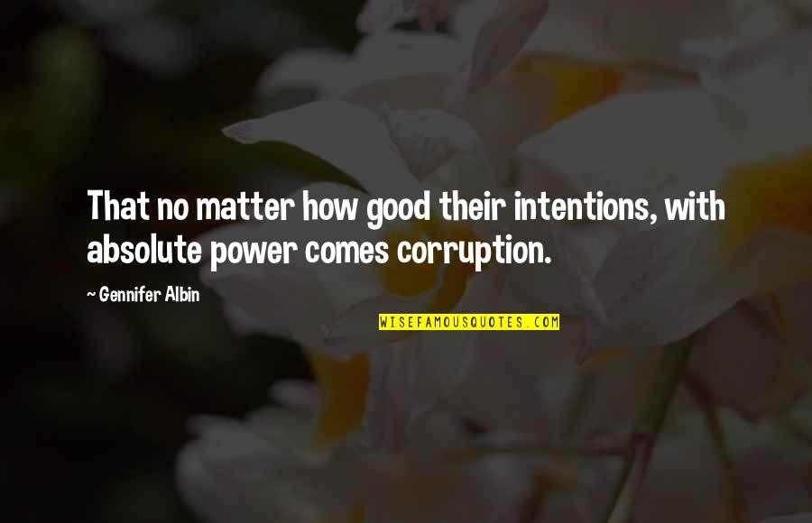 Power And Corruption Quotes By Gennifer Albin: That no matter how good their intentions, with