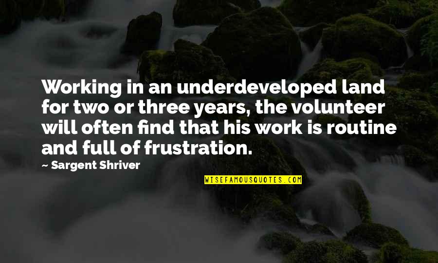 Power And Dominance Quotes By Sargent Shriver: Working in an underdeveloped land for two or