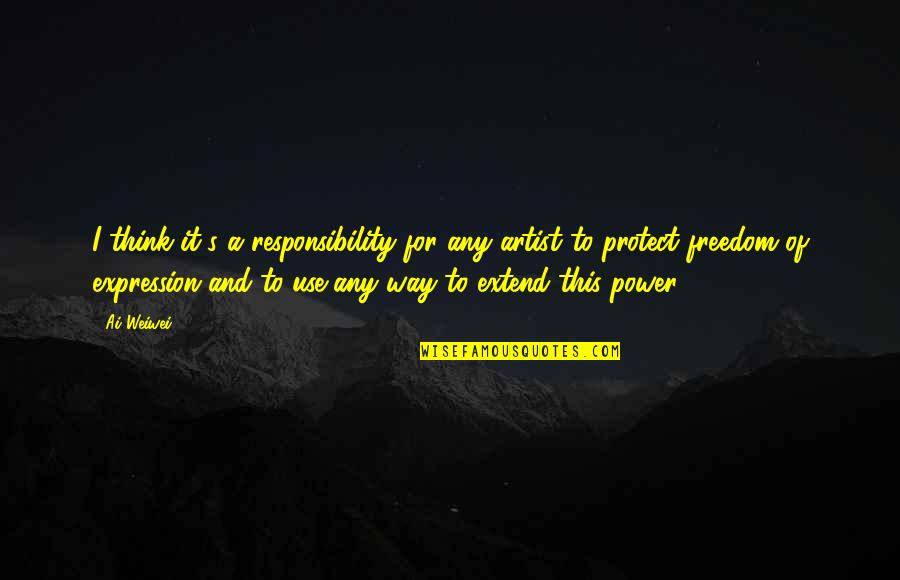 Power And Freedom Quotes By Ai Weiwei: I think it's a responsibility for any artist