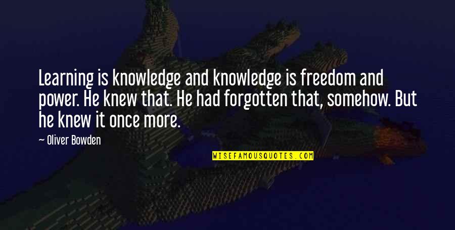Power And Freedom Quotes By Oliver Bowden: Learning is knowledge and knowledge is freedom and Power And Freedom Quotes By Oliver Bowden: Learning is knowledge and knowledge is freedom and