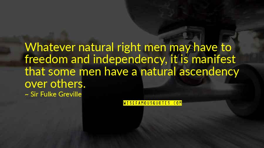 Power And Freedom Quotes By Sir Fulke Greville: Whatever natural right men may have to freedom