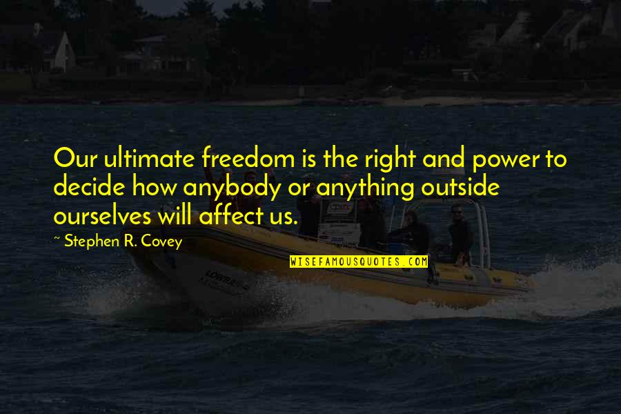 Power And Freedom Quotes By Stephen R. Covey: Our ultimate freedom is the right and power