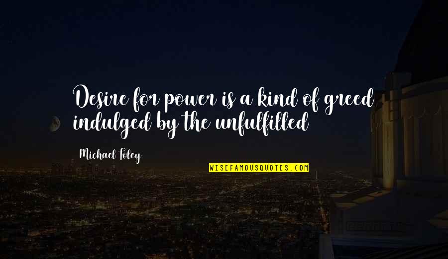 Power And Greed Quotes By Michael Foley: Desire for power is a kind of greed