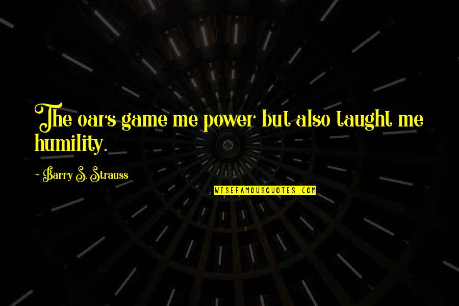 Power And Humility Quotes By Barry S. Strauss: The oars game me power but also taught
