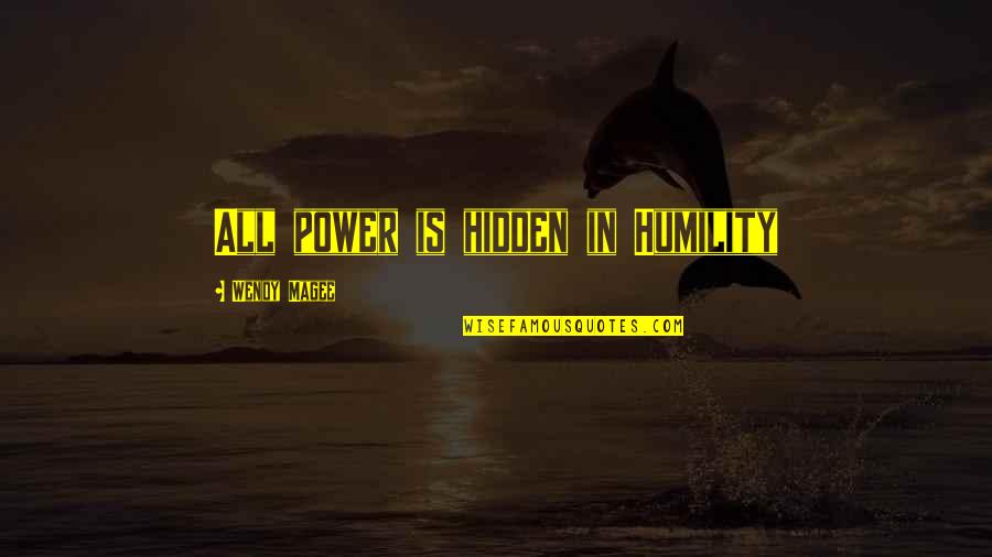 Power And Humility Quotes By Wendy Magee: All power is hidden in Humility