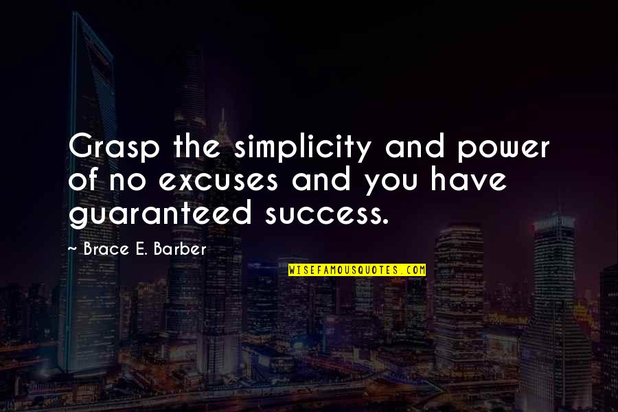 Power And Leadership Quotes By Brace E. Barber: Grasp the simplicity and power of no excuses